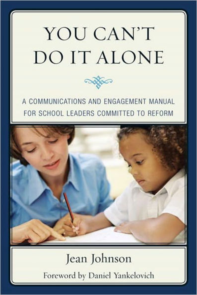 You Can't Do It Alone: A Communications and Engagement Manual for School Leaders Committed to Reform