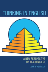 Title: Thinking in English: A New Perspective on Teaching ESL, Author: John B. Muciaccia