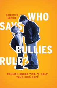 Title: Who Says Bullies Rule?: Common Sense Tips to Help Your Kids to Cope, Author: Catherine DePino