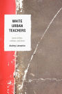 White Urban Teachers: Stories of Fear, Violence, and Desire