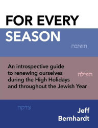 Title: For Every Season: An introspective guide to renewing ourselves during the High Holidays and throughout the Jewish Year, Author: Jeff Bernhardt