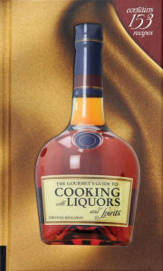 Title: The Gourmet's Guide to Cooking with Liquors and Spirits: Extraordinary Recipes Made with Vodka, Rum, Whiskey, and More!, Author: Dwayne Ridgaway