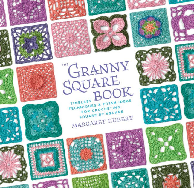 The Granny Square Book: Timeless Techniques and Fresh Ideas for Crocheting Square by Square [eBook]