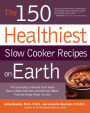 The 150 Healthiest Slow Cooker Recipes on Earth: The Surprising, Unbiased Truth about How to Make Nutritious and Delicious Meals That Are Ready When You Are