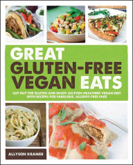 Title: Great Gluten-Free Vegan Eats: Cut Out the Gluten and Enjoy an Even Healthier Vegan Diet with Recipes for Fabulous, Allergy-Free Fare, Author: Allyson Kramer