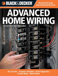 Title: Black & Decker Advanced Home Wiring: Updated 3rd Edition * DC Circuits * Transfer Switches * Panel Upgrades, Author: Creative Publishing Editors