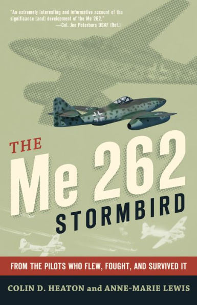 The Me 262 Stormbird: From the Pilots Who Flew, Fought, and Survived It