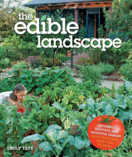 Title: The Edible Landscape: Creating a Beautiful and Bountiful Garden with Vegetables, Fruits and Flowers, Author: Emily Tepe