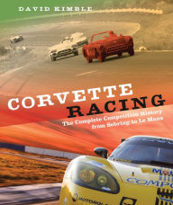 Title: Corvette Racing: The Complete Competition History from Sebring to Le Mans, Author: David Kimble