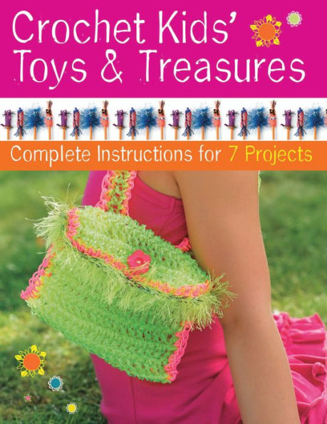 Crochet Kids' Toys & Treasures: Complete Instructions for 7 Projects