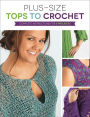 Plus Size Tops to Crochet: Complete Instructions for 6 Projects