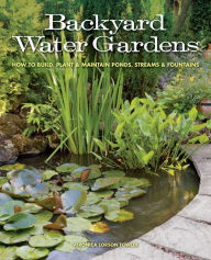 Backyard Water Gardens: How to Build, Plant & Maintain Ponds, Streams & Fountains (PagePerfect NOOK Book)