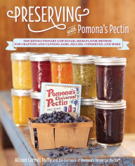 Title: Preserving with Pomona's Pectin: The Revolutionary Low-Sugar, High-Flavor Method for Crafting and Canning Jams, Jellies, Conserves, and More, Author: Allison Carroll Duffy