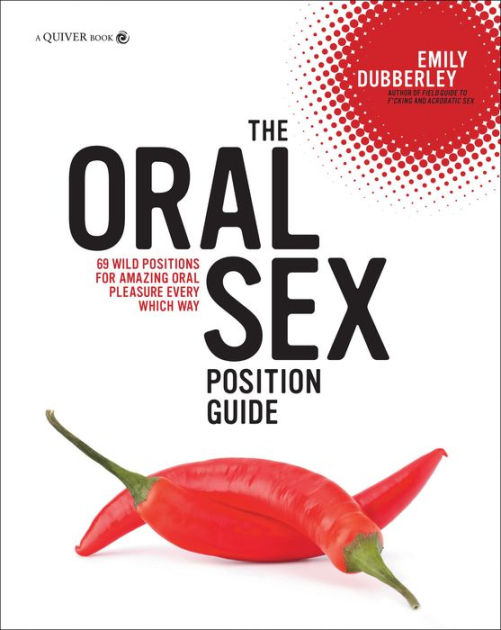 The Oral Sex Position Guide 69 Wild Positions For Amazing Oral Pleasure Every Which Way By 4445