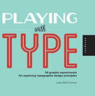 Title: Playing with Type: 50 graphic experiments for exploring typographic design principles, Author: Lara McCormick