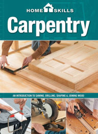 Title: HomeSkills: Carpentry: An Introduction to Sawing, Drilling, Shaping & Joining Wood, Author: Cool Springs Press