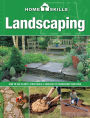 HomeSkills: Landscaping: How to Use Plants, Structures & Surfaces to Transform Your Yard