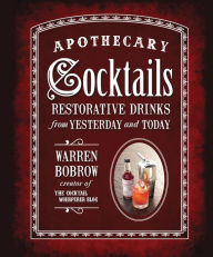 Title: Apothecary Cocktails: Restorative Drinks from Yesterday and Today, Author: Warren Bobrow
