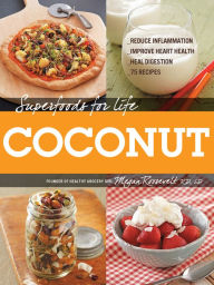 Title: Superfoods for Life, Coconut: ? Reduce Inflammation ? Improve Heart Health ? Heal Digestion ? 75 Recipes, Author: Megan Roosevelt