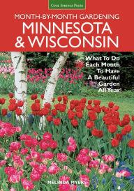 Title: Minnesota & Wisconsin Month-by-Month Gardening: What to Do Each Month to Have A Beautiful Garden All Year, Author: Melinda Myers