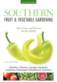 Title: Southern Fruit & Vegetable Gardening: Plant, Grow, and Harvest the Best Edibles - Alabama, Arkansas, Georgia, Kentucky, Louisiana, Mississippi, Oklahoma & Tennessee, Author: Katie Elzer-Peters