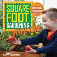 Title: Square Foot Gardening with Kids: Learn Together: - Gardening basics - Science and math - Water conservation - Self-sufficiency - Healthy eating, Author: Mel Bartholomew