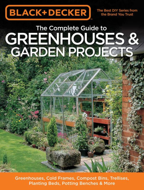 Black Decker The Complete Guide to Greenhouses Garden Projects