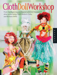 Title: Cloth Doll Workshop: From the Beginning and Beyond with Doll Masters, Author: elinor peace bailey