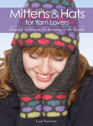 Title: Mittens and Hats for Yarn Lovers: Detailed Techniques for Knitting in the Round, Author: Carri Hammett