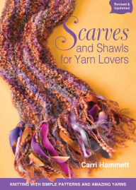 Title: Scarves and Shawls for Yarn Lovers: Knitting with Simple Patterns and Amazing Yarns, Author: Carri Hammett