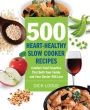 500 Heart-Healthy Slow Cooker Recipes: Comfort Food Favorites That Both Your Family and Doctor Will Love