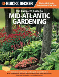 Title: Black & Decker The Complete Guide to Mid-Atlantic Gardening: Techniques for Growing Landscape & Garden Plants in Rhode Island, Delaware, Maryland, New Jersey, Pennsylvania, eastern Massachusetts, Connecticut, southeastern & northwestern New York, Author: Lynn M. Steiner