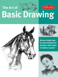 Title: The Art of Basic Drawing: Discover Simple Step-by-Step Techniques for Drawing a Wide Variety of Subjects in Pencil, Author: Walter Foster Creative Team