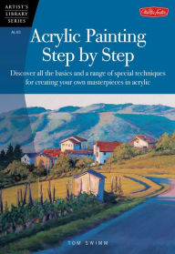 Title: Acrylic Painting Step by Step: Discover all the basics and a range of special techniques for creating your own masterpieces in acrylic, Author: Tom Swimm