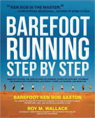 Title: Barefoot Running Step by Step: Barefoot Ken Bob, the Guru of Shoeless Running, Shares His Personal Technique for Running with More Speed, Less Impact, Fewer Leg Inguries, and More Fun, Author: Barefoot Ken Bob Saxton