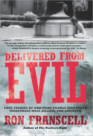 Title: Delivered from Evil: True Stories of Ordinary People Who Faced Monstrous Mass Killers and Survived, Author: Ron Franscell