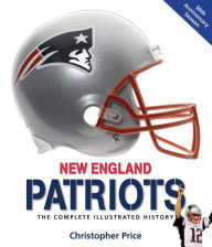 Title: New England Patriots: The Complete Illustrated History, Author: Christopher Price