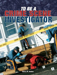 Title: To Be a Crime Scene Investigator, Author: Henry M. Holden