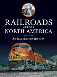 Title: Railroads Across North America: An Illustrated History, Author: Claude Wiatrowski