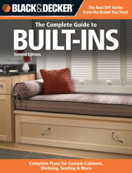 Black & Decker The Complete Guide to Built-Ins: Complete Plans for Custom Cabinets, Shelving, Seating & More, Second Edition