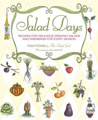 Salad Days: Recipes for Delicious Organic Salads and Dressings for Every Season