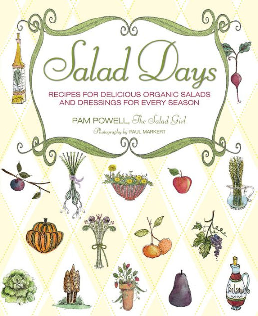 Salad Days Recipes for Delicious Organic Salads and Dressings for Every Season by Pam Powell