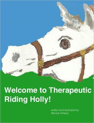 Title: Welcome to Therapeutic Riding Holly!, Author: Monica Vickery