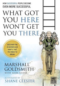 Title: What Got You Here Won't Get You There: How Successful People Become Even More Successful: Round Table Comics, Author: Marshall Goldsmith