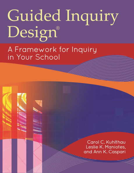 Guided Inquiry Design®: A Framework for Inquiry in Your School