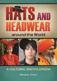 Title: Hats and Headwear around the World: A Cultural Encyclopedia, Author: Beverly Chico