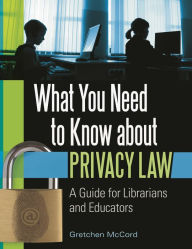 Title: What You Need to Know about Privacy Law: A Guide for Librarians and Educators, Author: Gretchen McCord