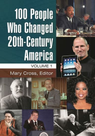 Title: 100 People Who Changed 20th-Century America [2 volumes], Author: Mary Cross