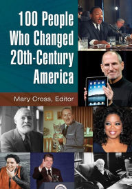 Title: 100 People Who Changed 20th-Century America [2 volumes], Author: Mary Cross