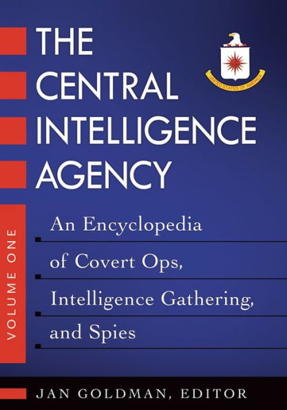 The Central Intelligence Agency: An Encyclopedia of Covert Ops, Intelligence Gathering, and Spies [2 volumes]: An Encyclopedia of Covert Ops, Intelligence Gathering, and Spies